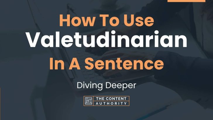 How To Use “Valetudinarian” In A Sentence: Diving Deeper