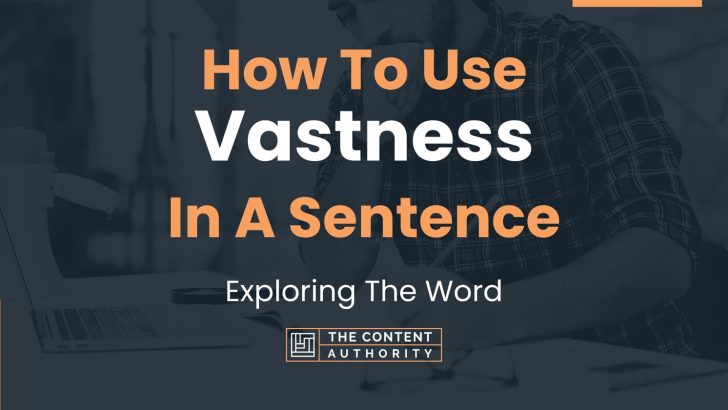 How To Use “Vastness” In A Sentence: Exploring The Word