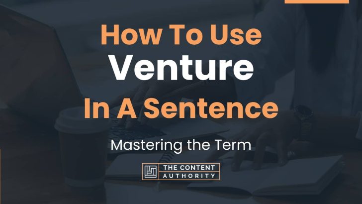 How To Use “Venture” In A Sentence: Mastering the Term