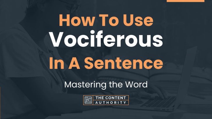 How To Use “Vociferous” In A Sentence: Mastering the Word