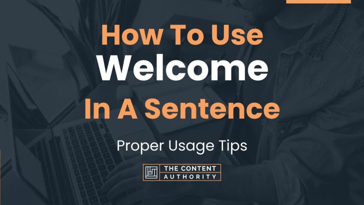 How To Use “Welcome” In A Sentence: Proper Usage Tips