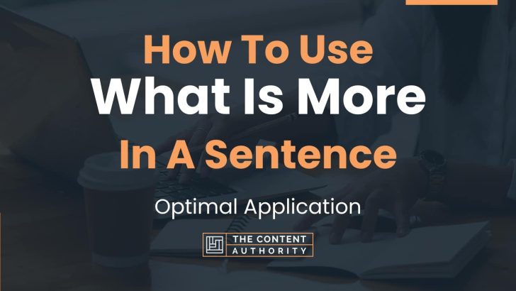 How To Use “What Is More” In A Sentence: Optimal Application