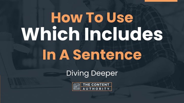 How To Use “Which Includes” In A Sentence: Diving Deeper