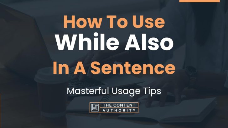 How To Use “While Also” In A Sentence: Masterful Usage Tips