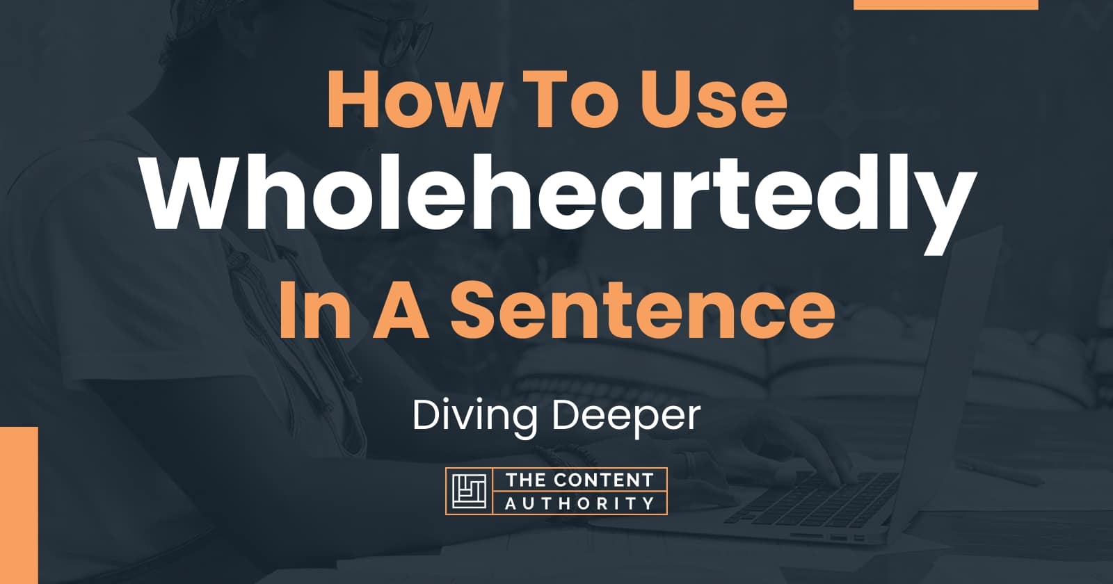 how-to-use-wholeheartedly-in-a-sentence-diving-deeper