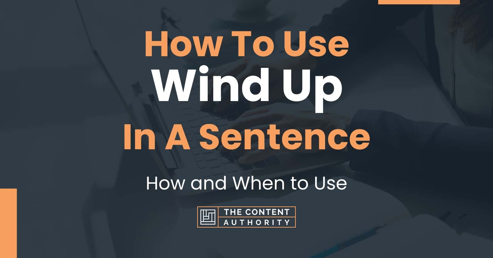 how-to-use-wind-up-in-a-sentence-how-and-when-to-use