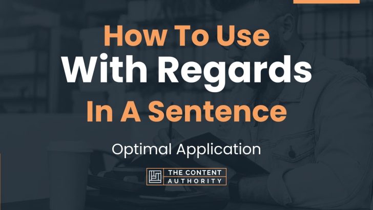 How To Use “With Regards” In A Sentence: Optimal Application