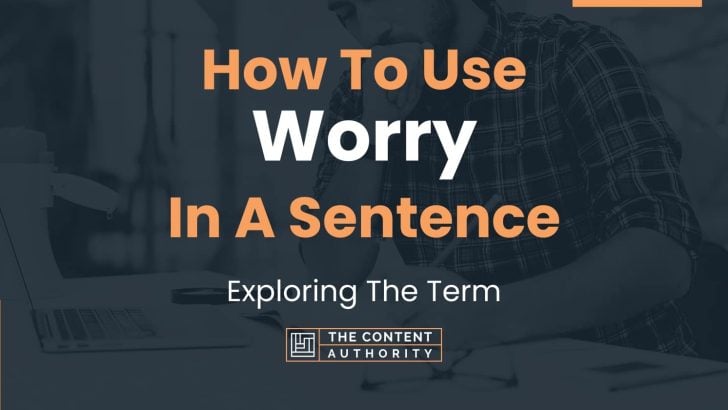 How To Use “Worry” In A Sentence: Exploring The Term