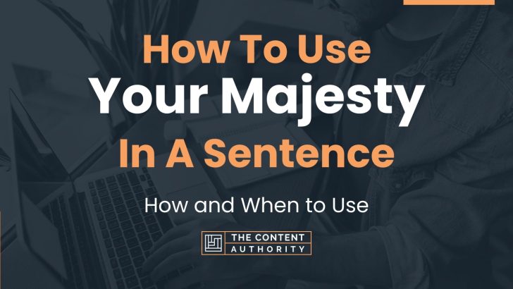 How To Use “Your Majesty” In A Sentence: How and When to Use