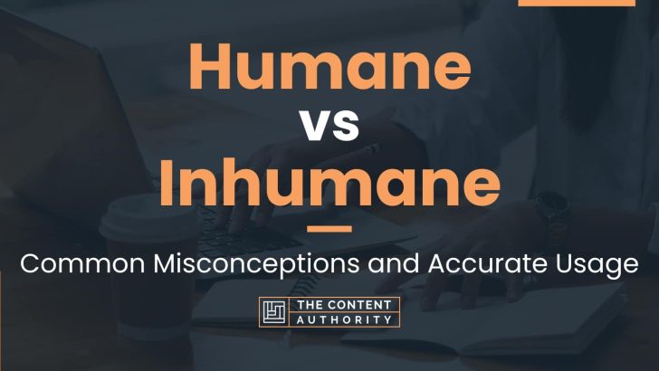 Humane vs Inhumane: Common Misconceptions and Accurate Usage