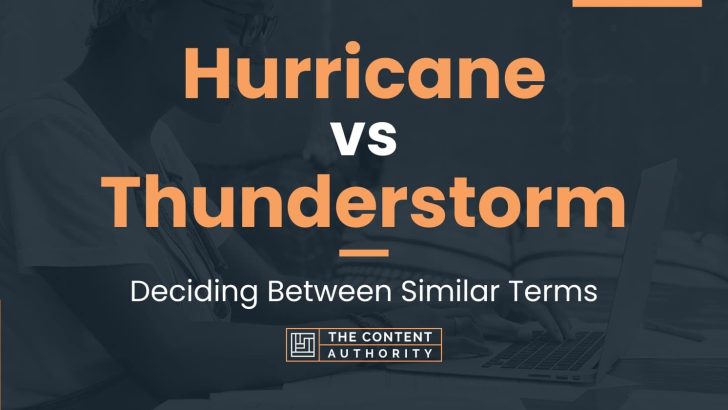 Hurricane vs Thunderstorm: Deciding Between Similar Terms