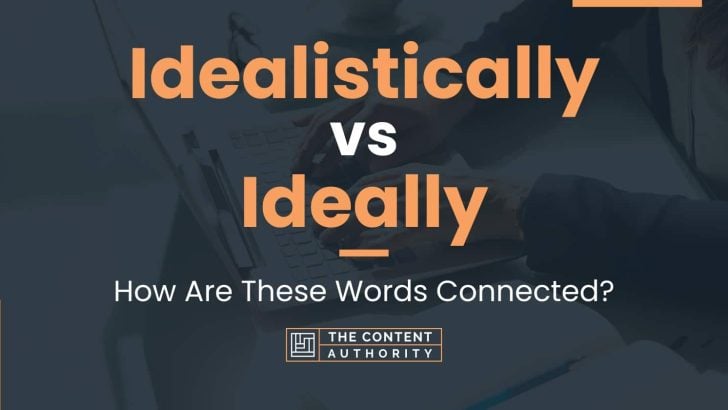 Idealistically vs Ideally: How Are These Words Connected?
