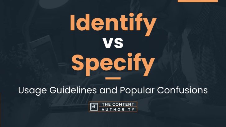 Identify vs Specify: Usage Guidelines and Popular Confusions