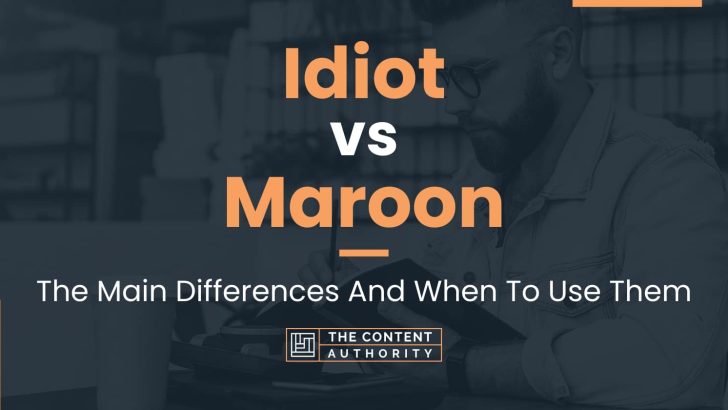 Idiot vs Maroon: The Main Differences And When To Use Them