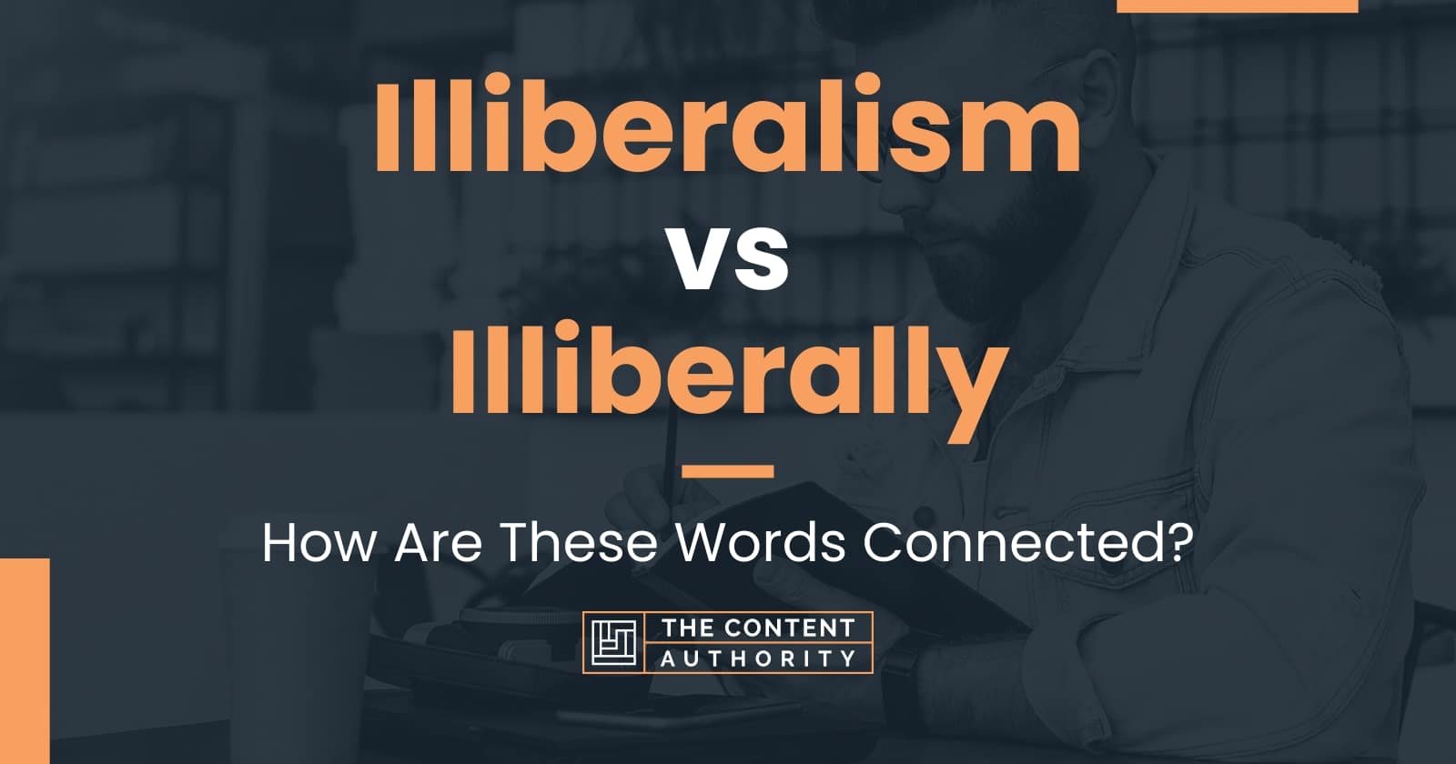 Illiberalism vs Illiberally: How Are These Words Connected?