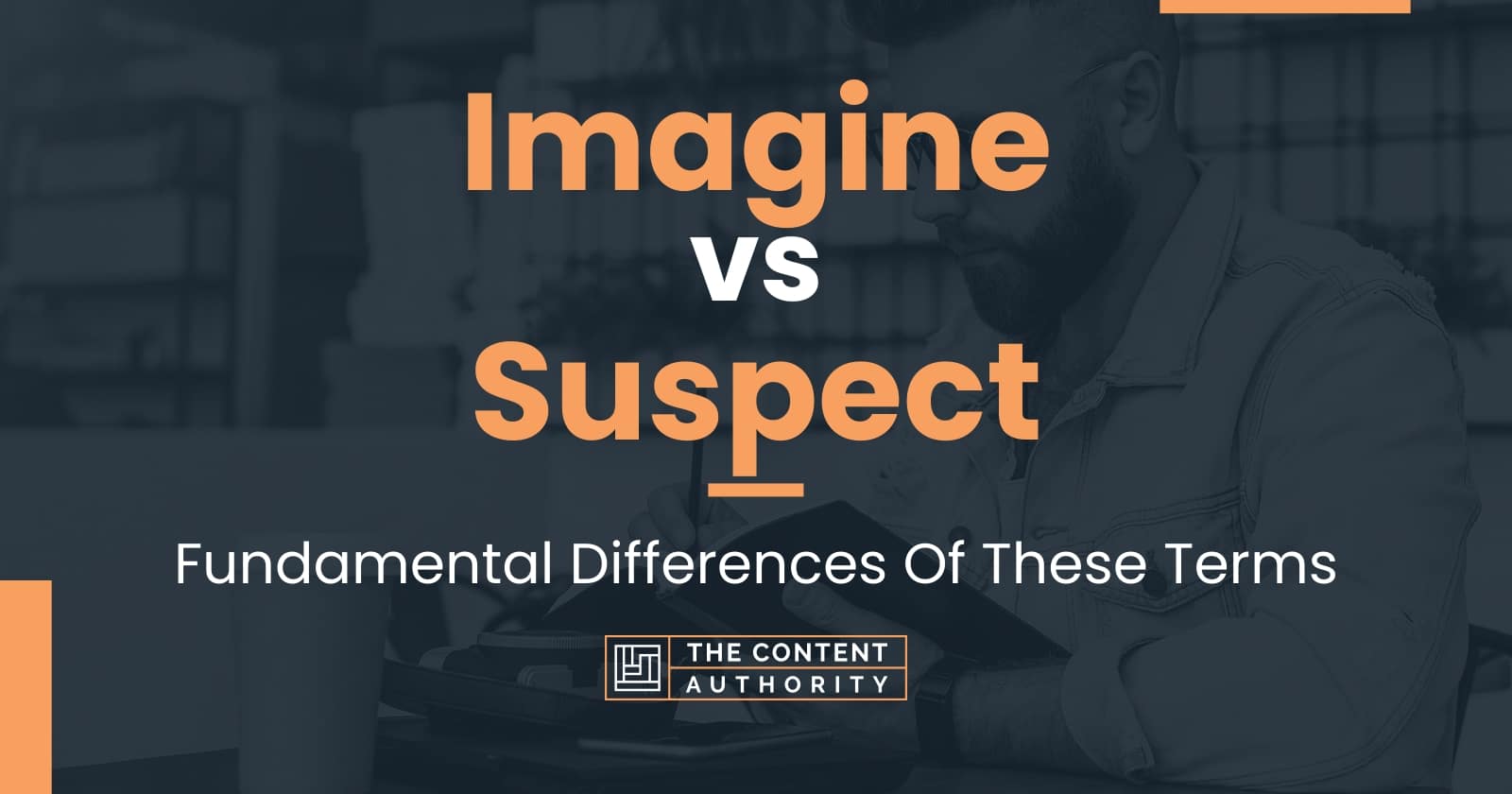 Imagine Vs Suspect: Fundamental Differences Of These Terms