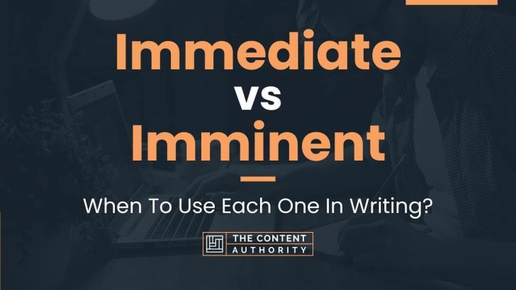 Immediate vs Imminent: When To Use Each One In Writing?