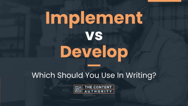 Implement vs Develop: Which Should You Use In Writing?