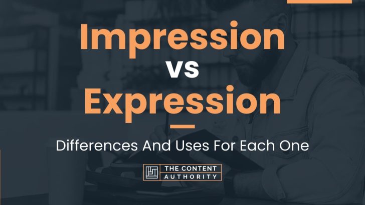 Impression vs Expression: Differences And Uses For Each One
