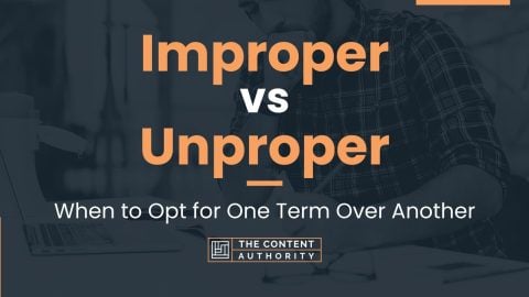 Improper vs Unproper: When to Opt for One Term Over Another