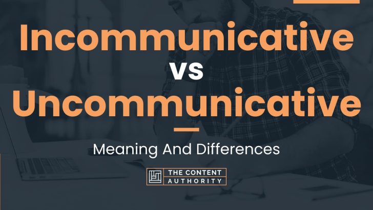Incommunicative vs Uncommunicative: Meaning And Differences