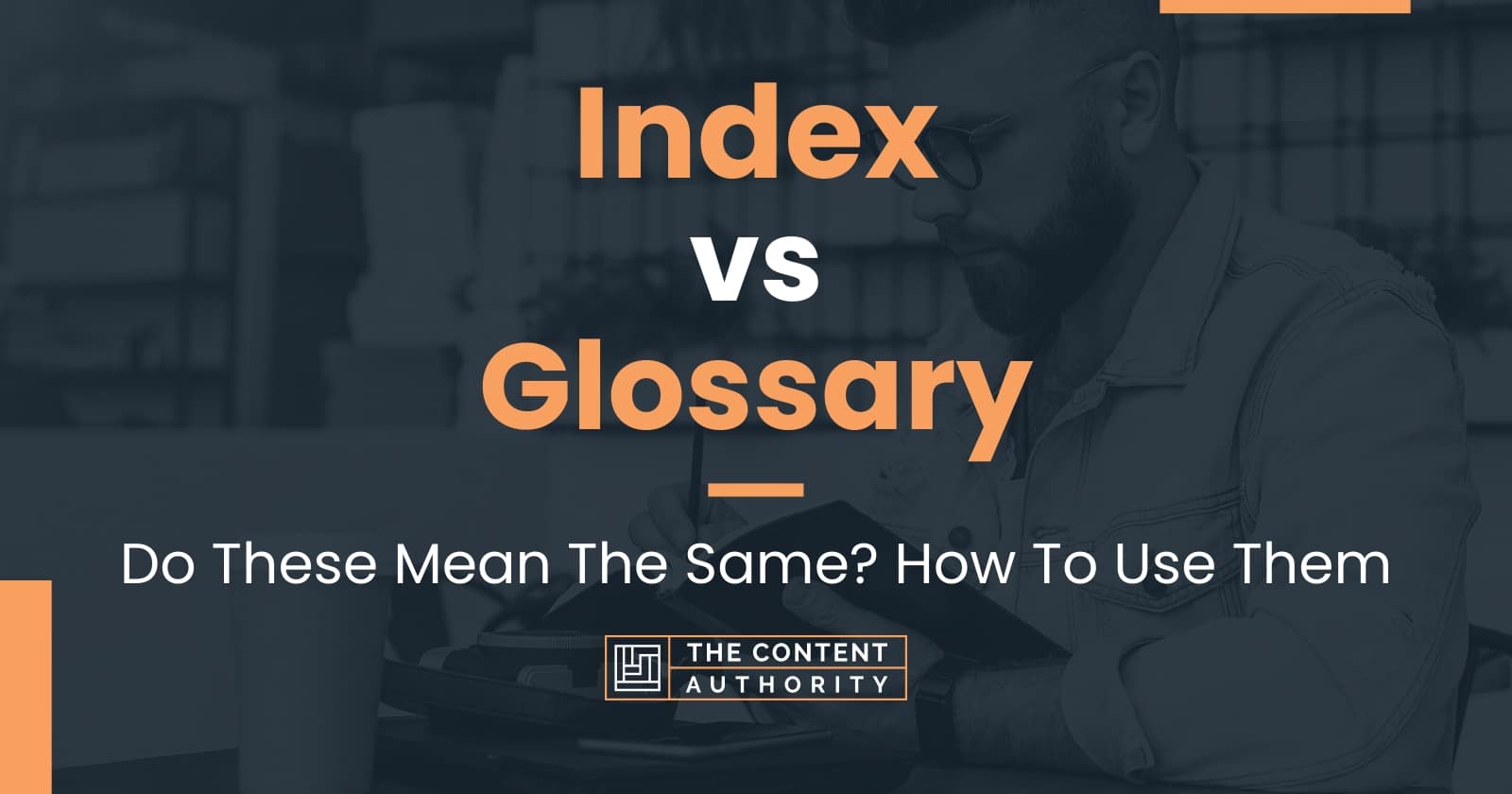 Index vs Glossary: Do These Mean The Same? How To Use Them