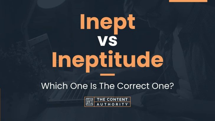 Inept Vs Ineptitude: Which One Is The Correct One?