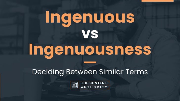 Ingenuous vs Ingenuousness: Deciding Between Similar Terms