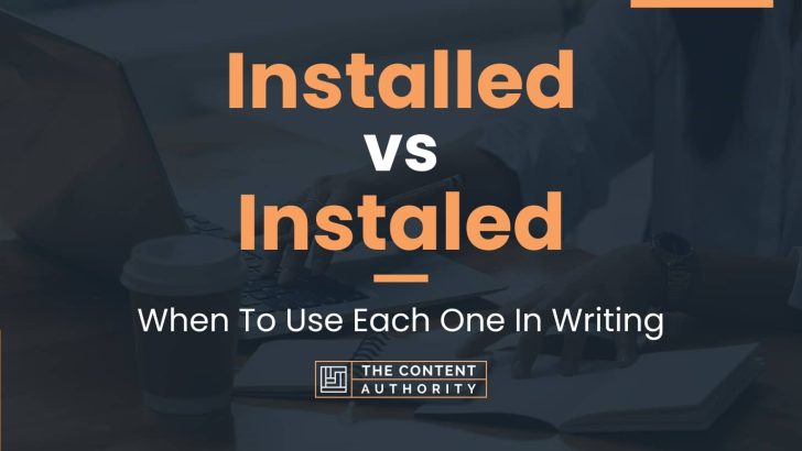 Installed vs Instaled: When To Use Each One In Writing