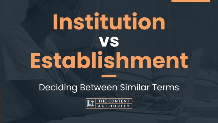 Institution vs Establishment: Deciding Between Similar Terms
