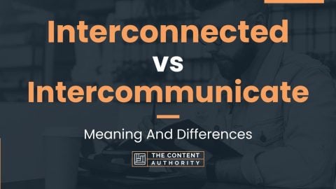 Interconnected vs Intercommunicate: Meaning And Differences