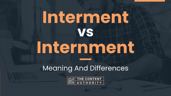 Interment vs Internment: Meaning And Differences