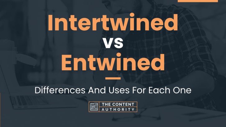 Intertwined vs Entwined: Differences And Uses For Each One