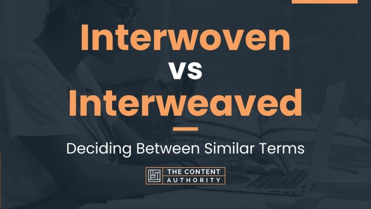 Interwoven vs Interweaved: Deciding Between Similar Terms