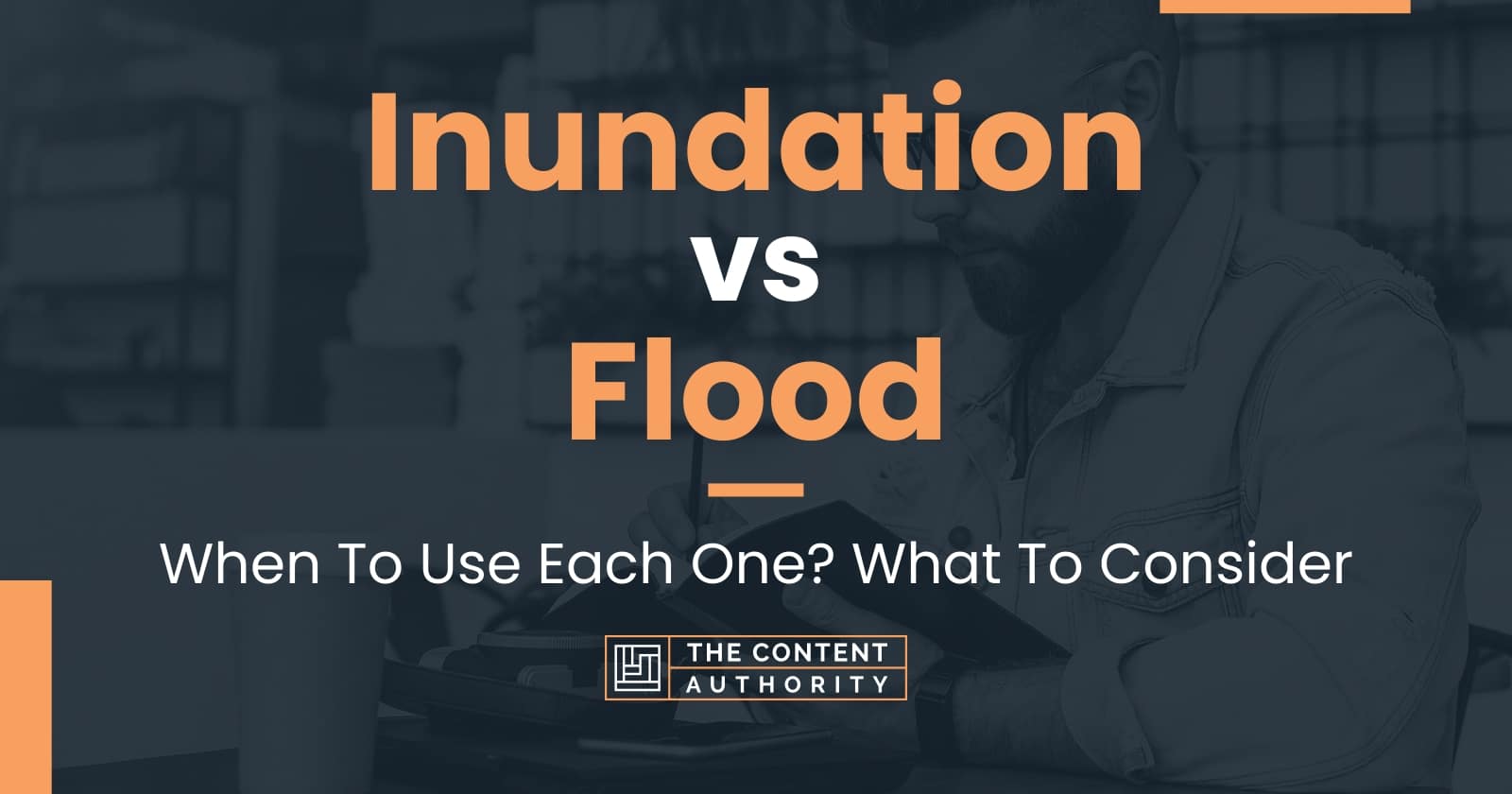 Inundation vs Flood: When To Use Each One? What To Consider