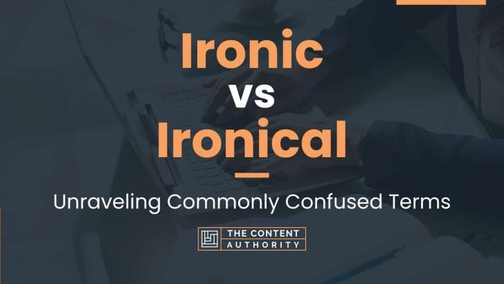 Ironic vs Ironical: Unraveling Commonly Confused Terms