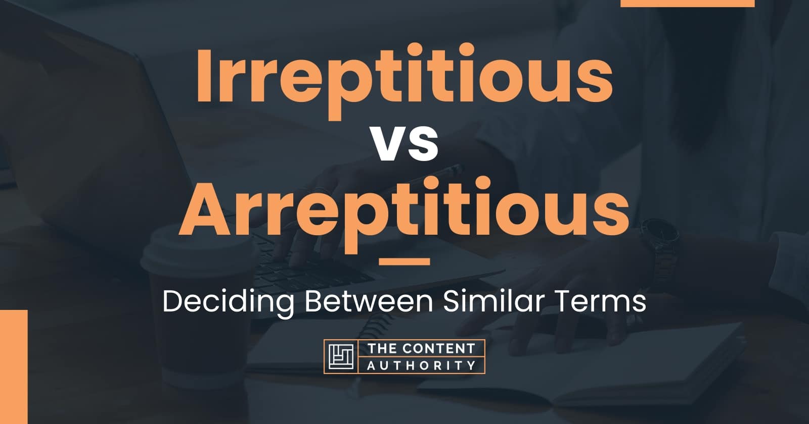 Irreptitious vs Arreptitious: Deciding Between Similar Terms