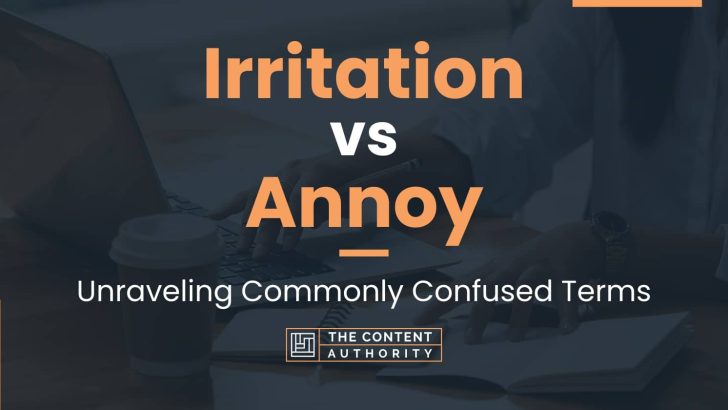 Irritation vs Annoy: Unraveling Commonly Confused Terms