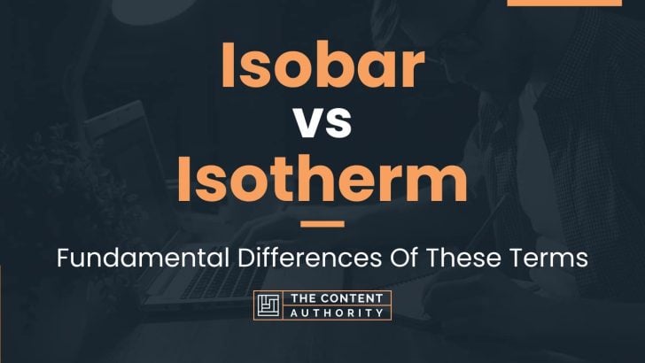 Isobar vs Isotherm: Fundamental Differences Of These Terms
