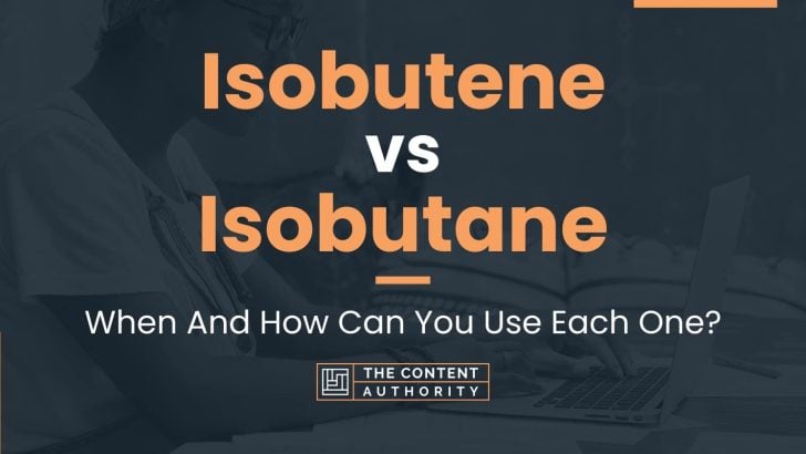 Isobutene vs Isobutane: When And How Can You Use Each One?
