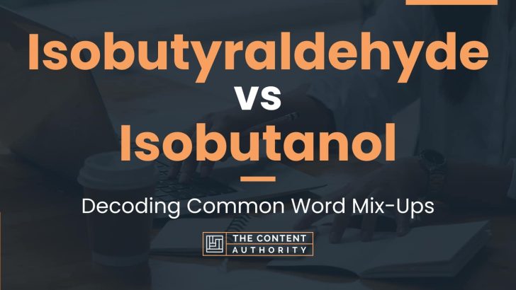 Isobutyraldehyde vs Isobutanol: Decoding Common Word Mix-Ups