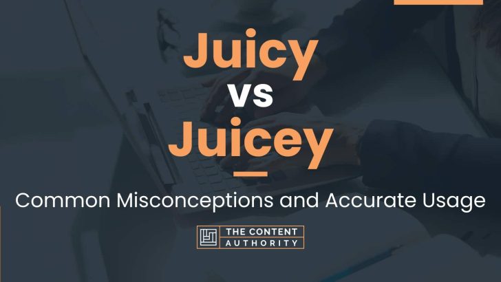 Juicy vs Juicey: Common Misconceptions and Accurate Usage