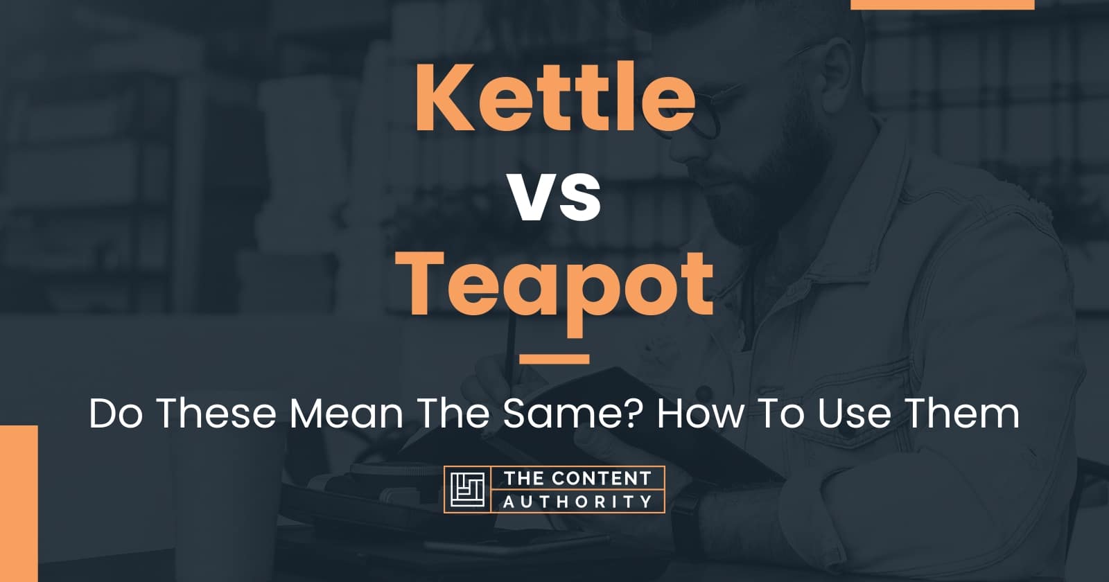 Kettle vs Teapot Do These Mean The Same? How To Use Them