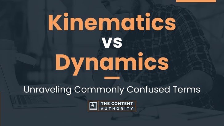 Kinematics vs Dynamics: Unraveling Commonly Confused Terms