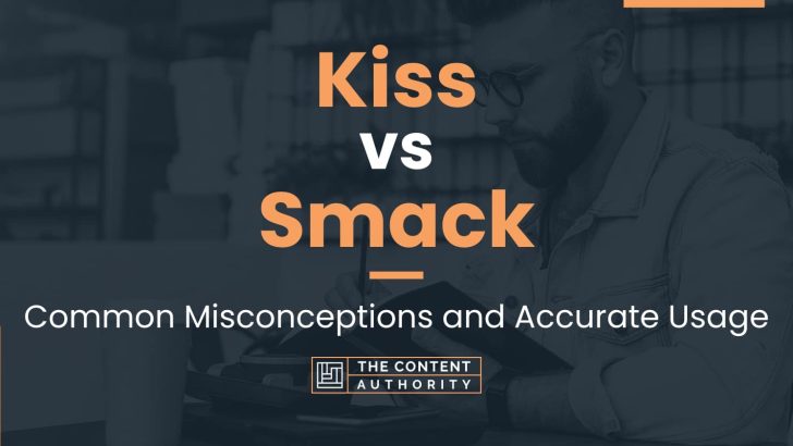 Kiss vs Smack: Common Misconceptions and Accurate Usage