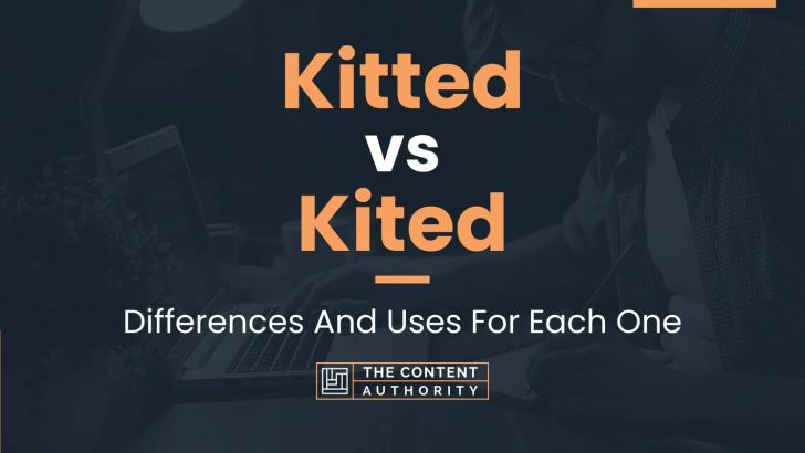 Kitted vs Kited: Differences And Uses For Each One
