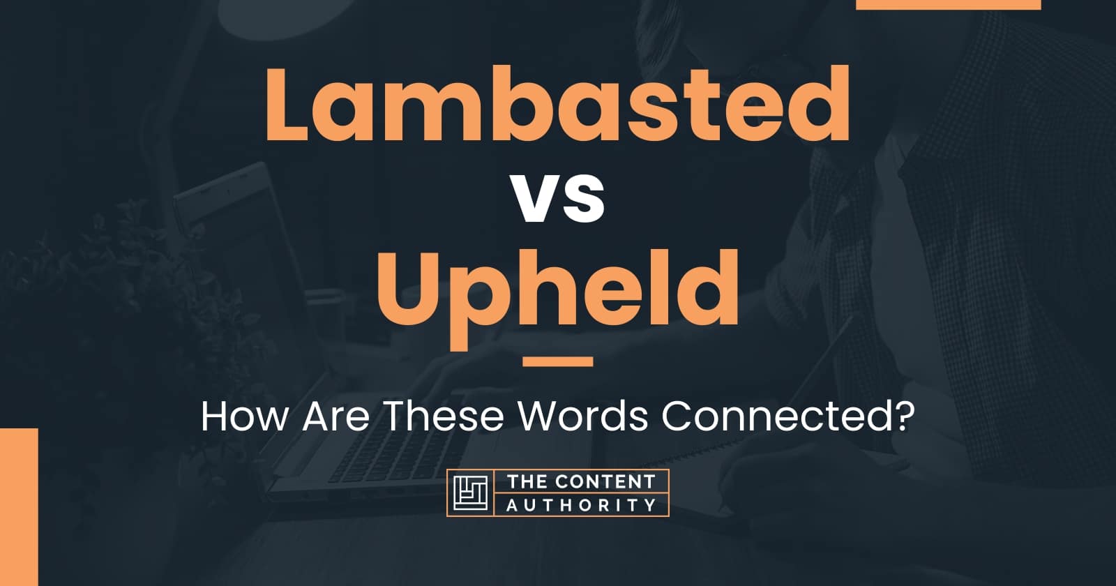 Lambasted vs Upheld: How Are These Words Connected?