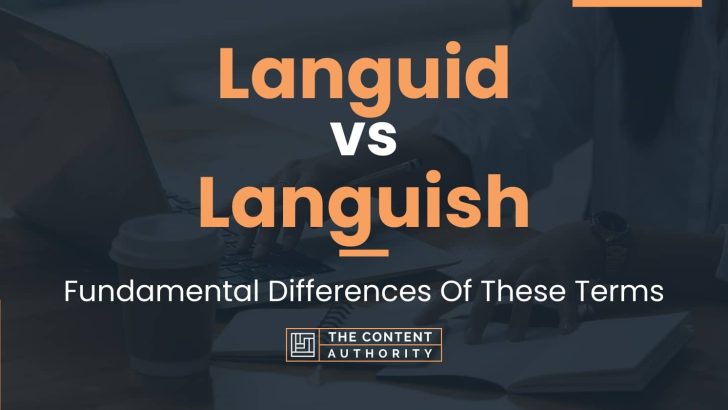 Languid vs Languish: Fundamental Differences Of These Terms