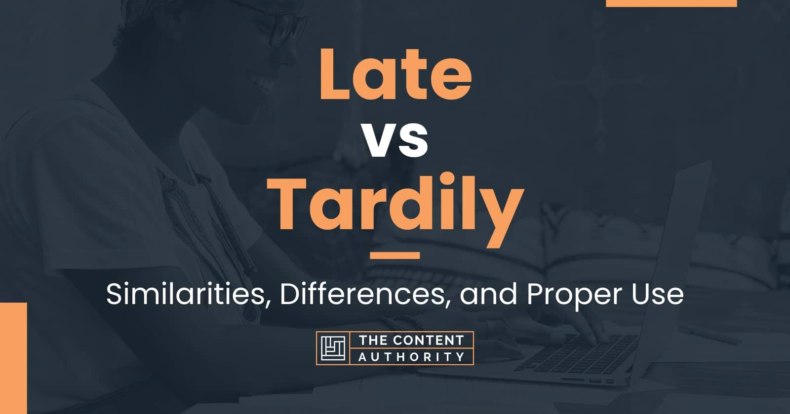 Late vs Tardily: Similarities, Differences, and Proper Use