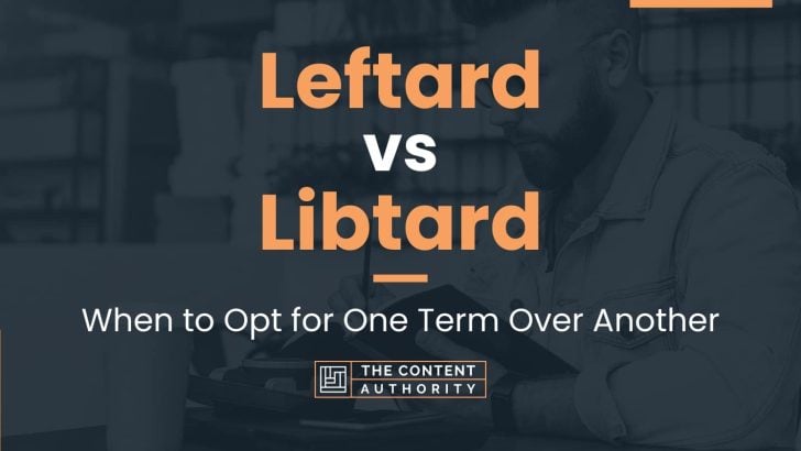 Leftard vs Libtard: When to Opt for One Term Over Another